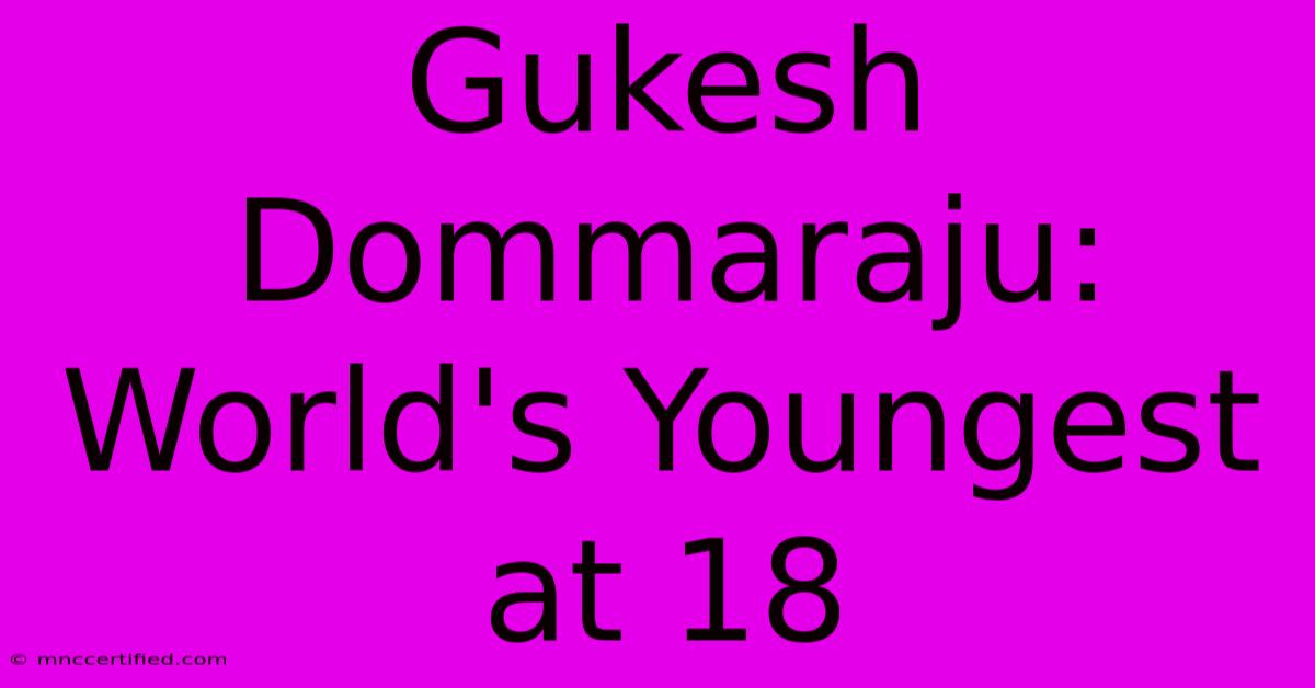 Gukesh Dommaraju: World's Youngest At 18