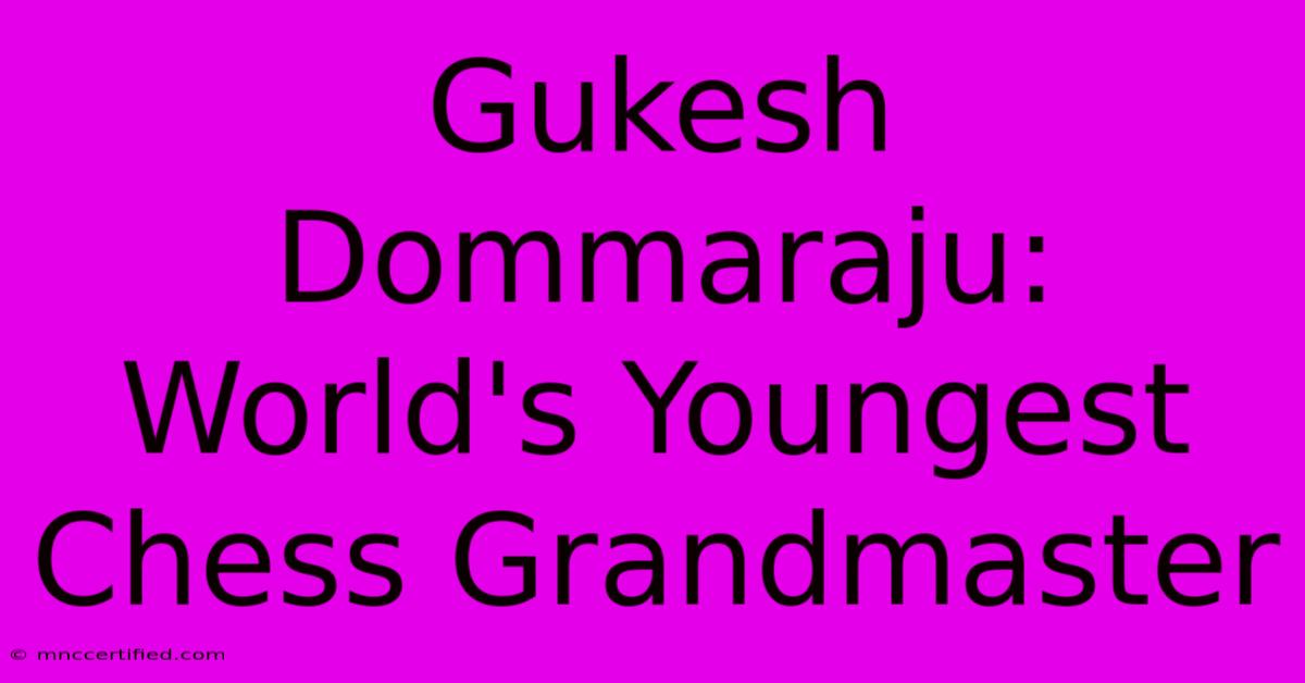 Gukesh Dommaraju: World's Youngest Chess Grandmaster