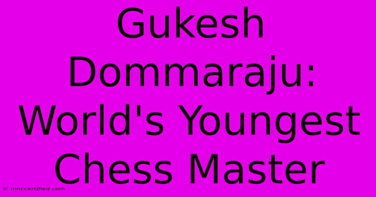 Gukesh Dommaraju: World's Youngest Chess Master