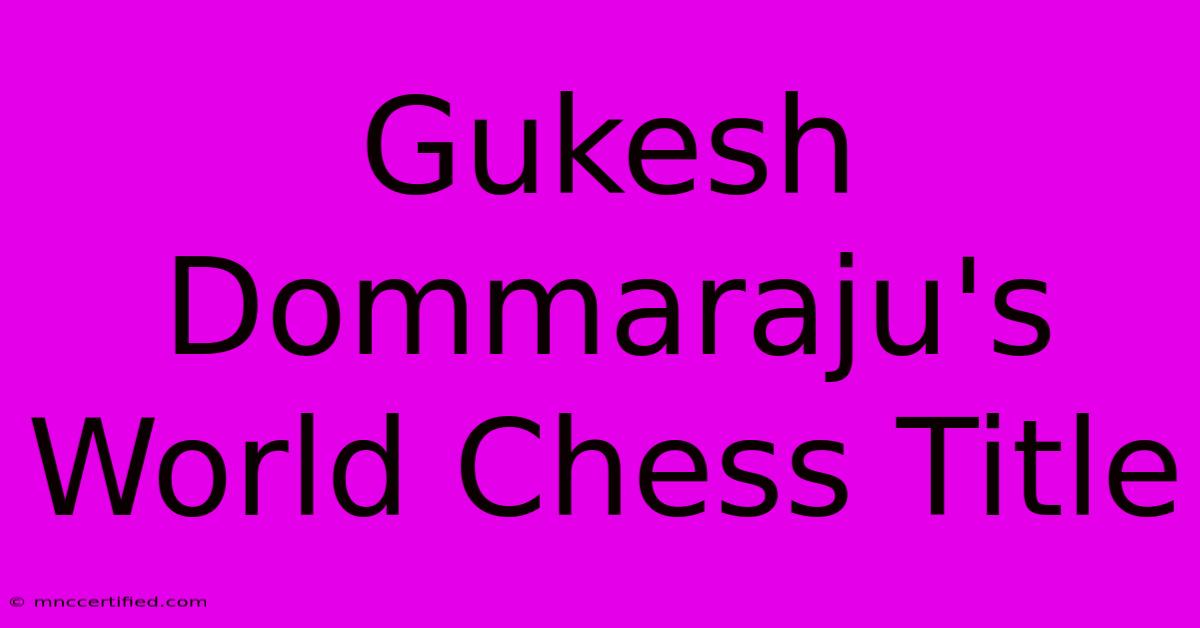 Gukesh Dommaraju's World Chess Title