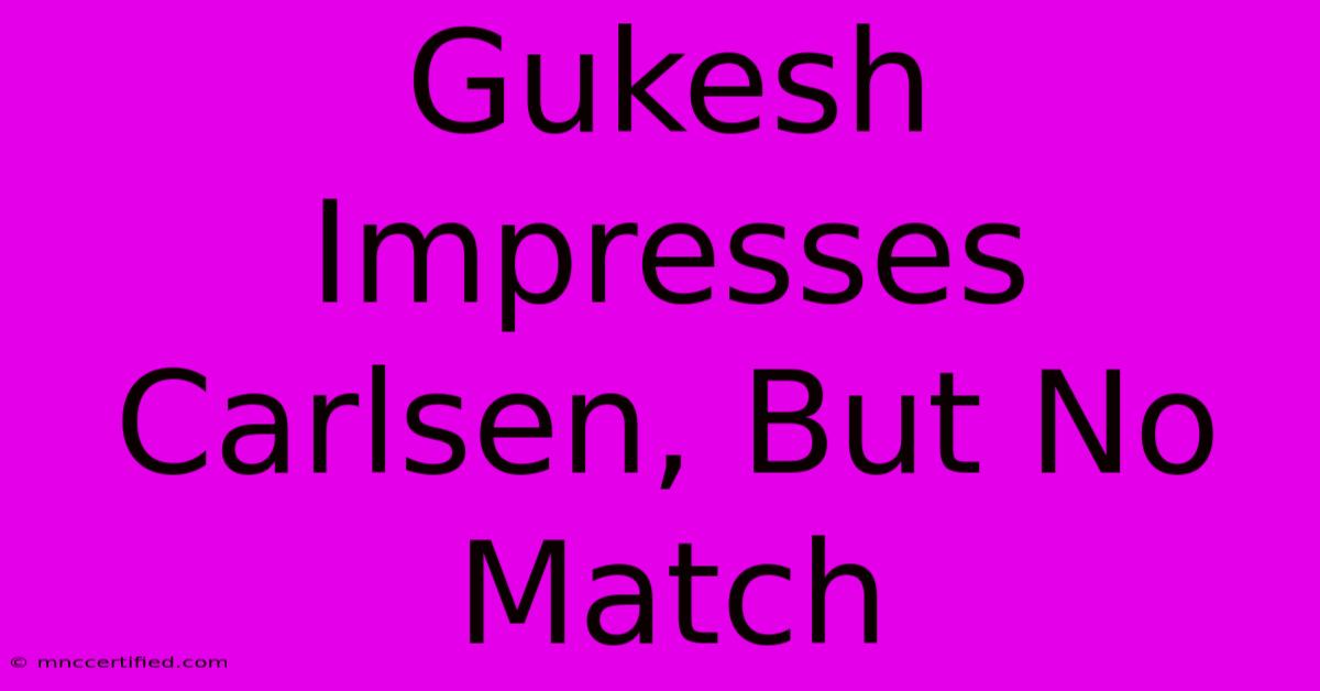 Gukesh Impresses Carlsen, But No Match