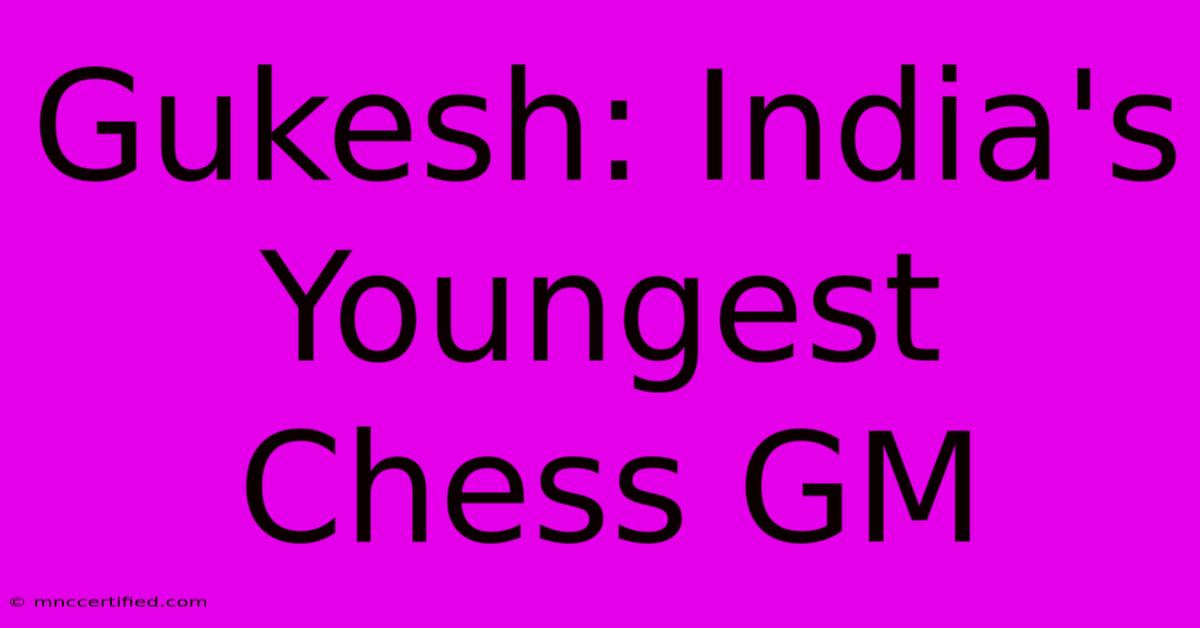 Gukesh: India's Youngest Chess GM