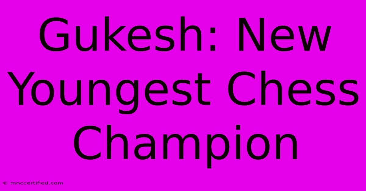 Gukesh: New Youngest Chess Champion