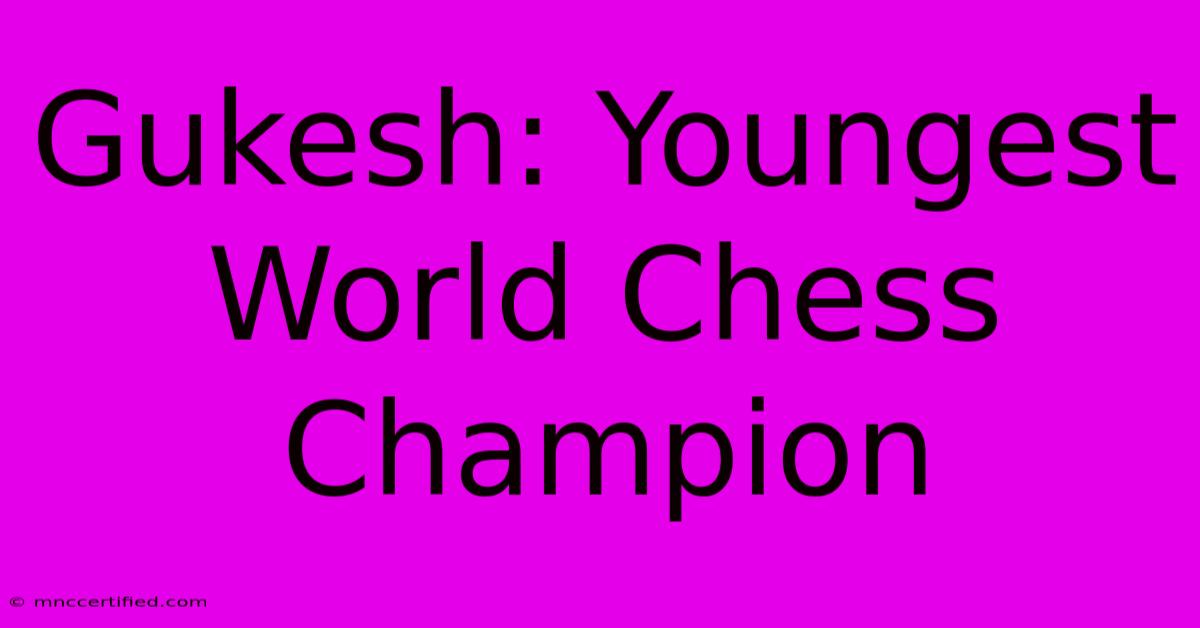 Gukesh: Youngest World Chess Champion