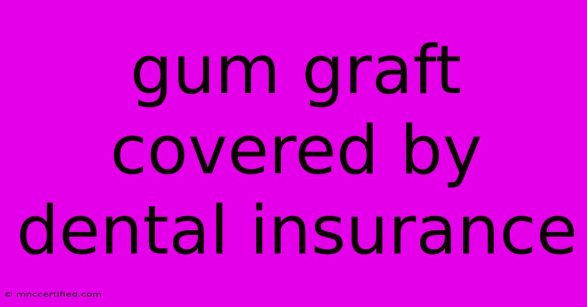 Gum Graft Covered By Dental Insurance