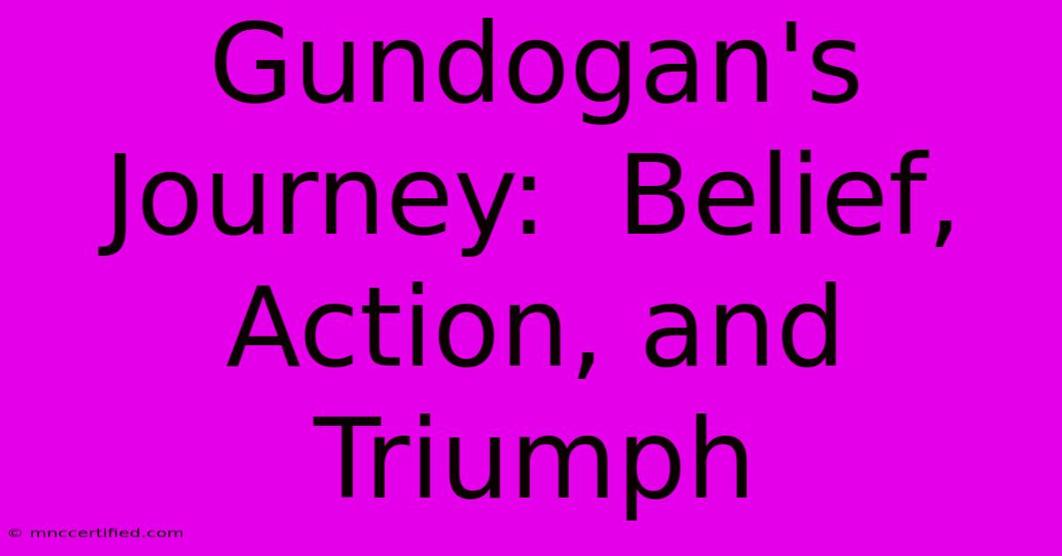 Gundogan's Journey:  Belief, Action, And Triumph 