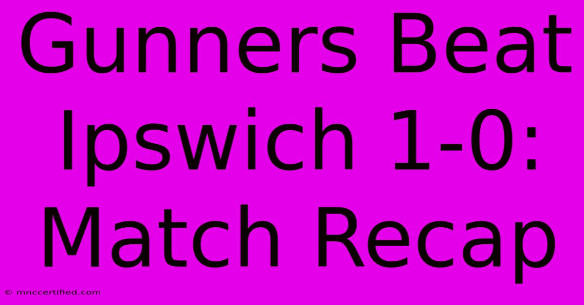 Gunners Beat Ipswich 1-0: Match Recap