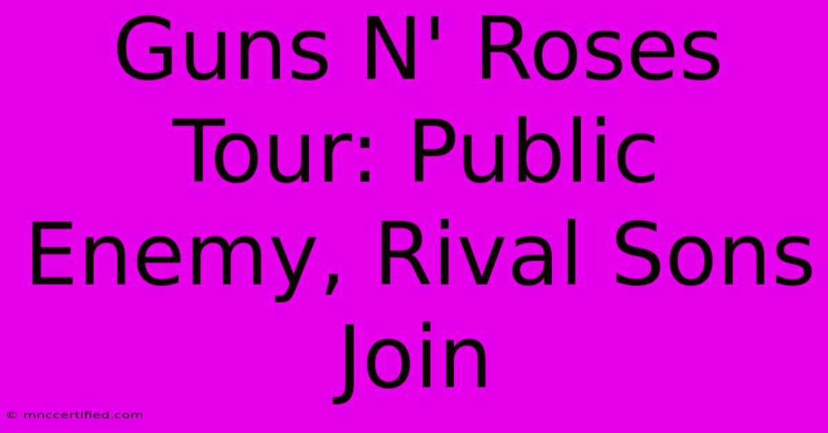 Guns N' Roses Tour: Public Enemy, Rival Sons Join