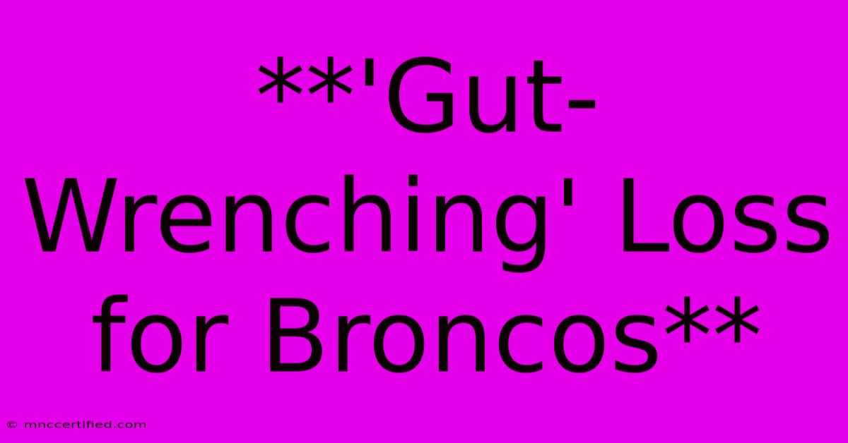 **'Gut-Wrenching' Loss For Broncos**