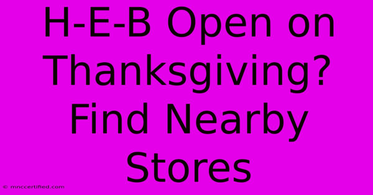 H-E-B Open On Thanksgiving? Find Nearby Stores