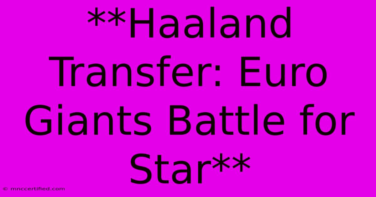 **Haaland Transfer: Euro Giants Battle For Star**