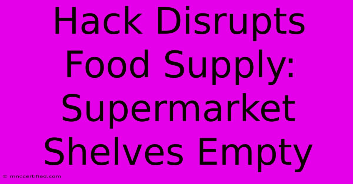 Hack Disrupts Food Supply: Supermarket Shelves Empty