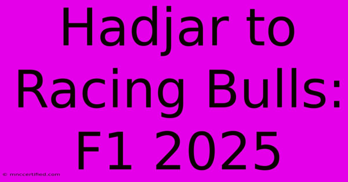 Hadjar To Racing Bulls: F1 2025