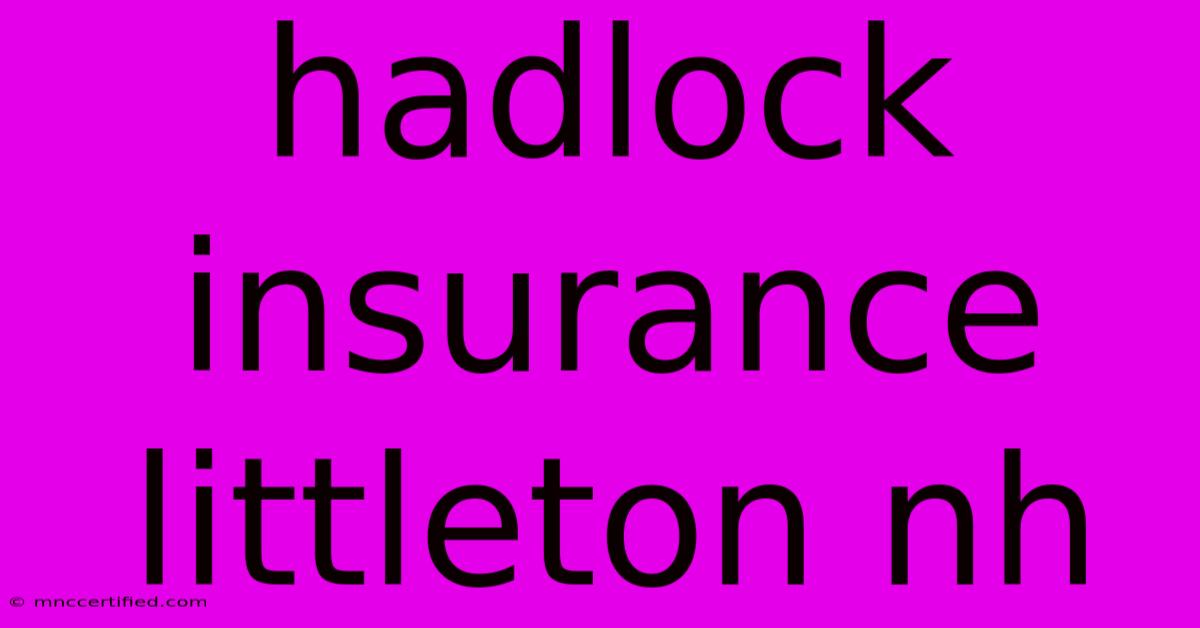 Hadlock Insurance Littleton Nh