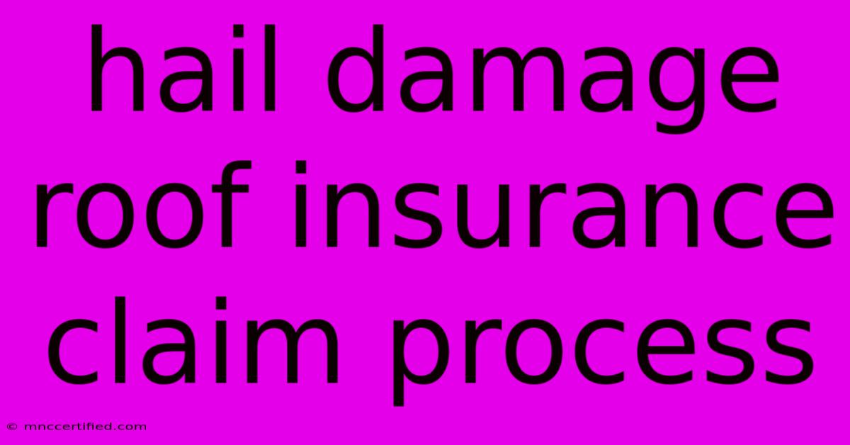 Hail Damage Roof Insurance Claim Process