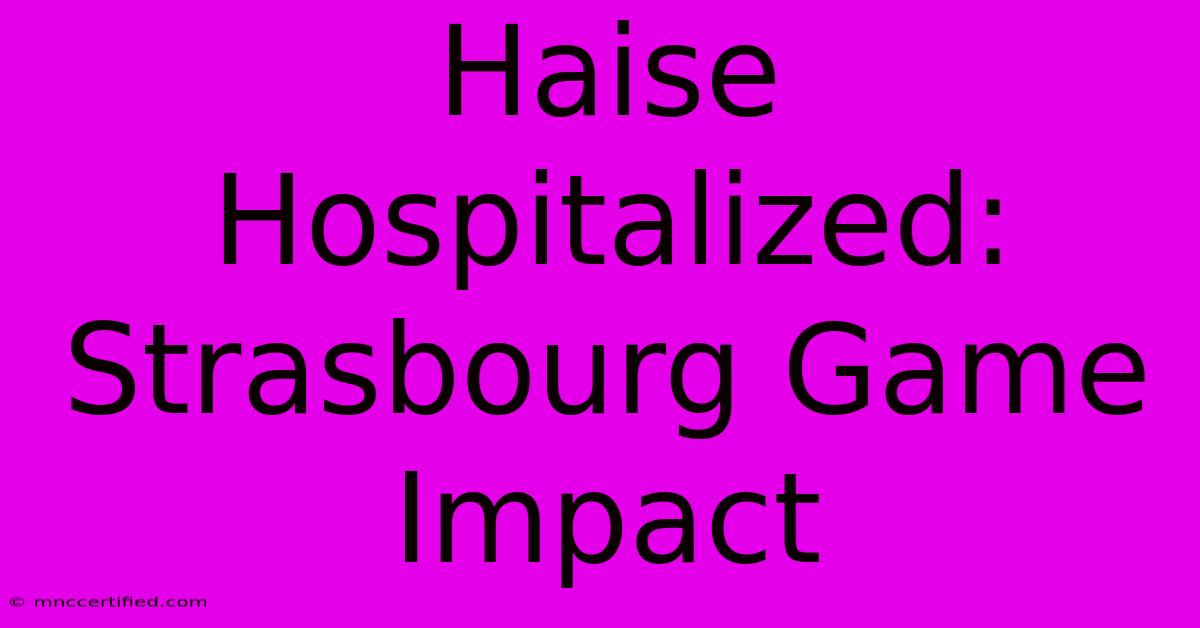 Haise Hospitalized: Strasbourg Game Impact