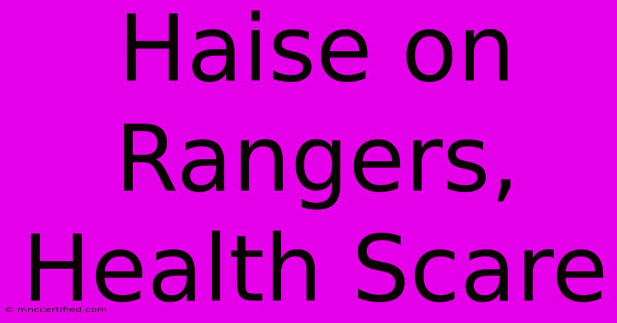 Haise On Rangers, Health Scare