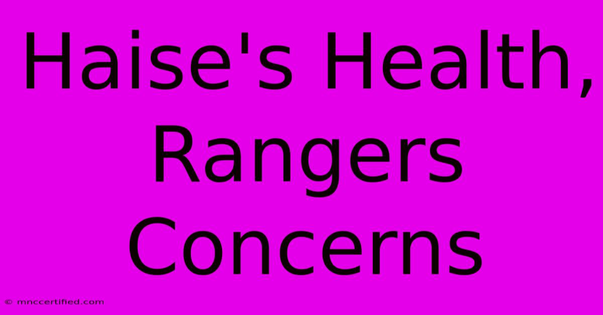 Haise's Health, Rangers Concerns