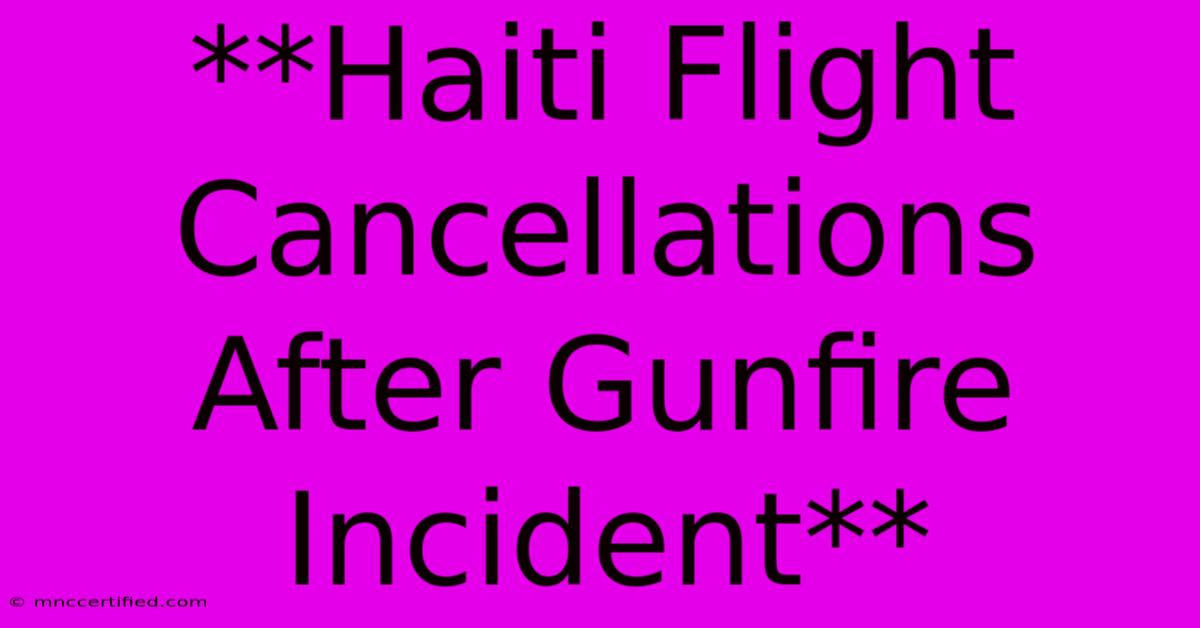 **Haiti Flight Cancellations After Gunfire Incident** 