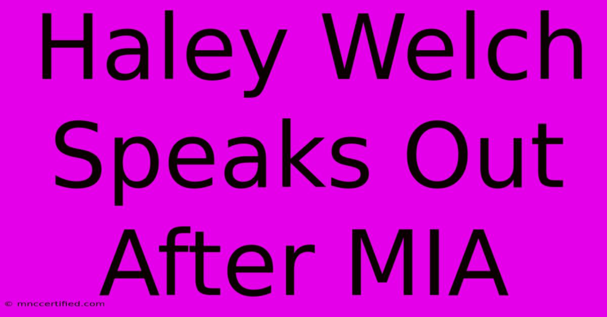 Haley Welch Speaks Out After MIA