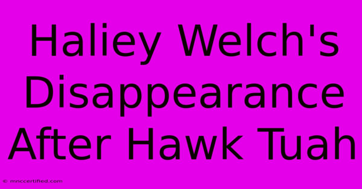 Haliey Welch's Disappearance After Hawk Tuah