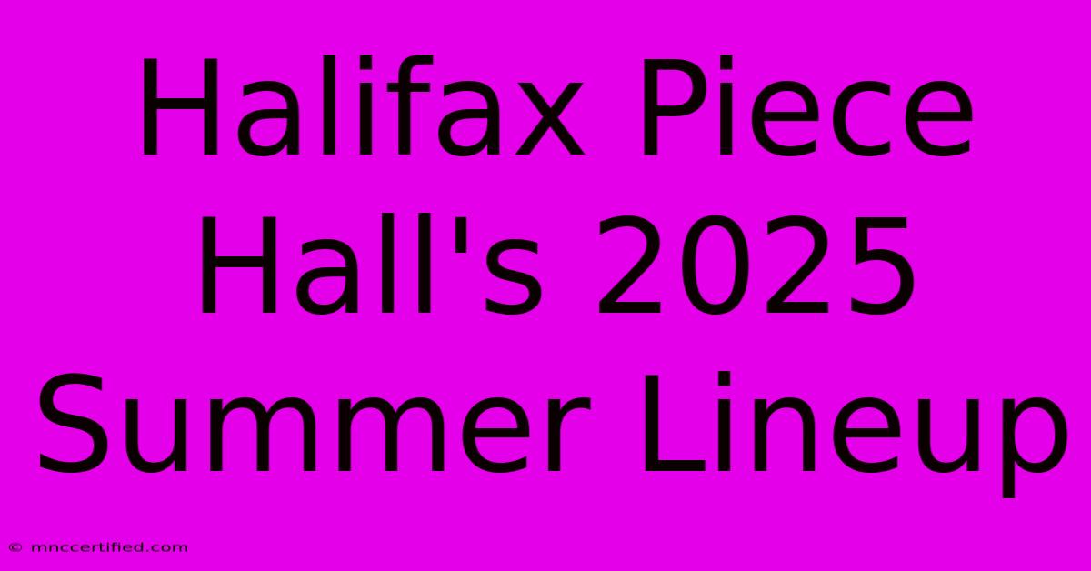 Halifax Piece Hall's 2025 Summer Lineup