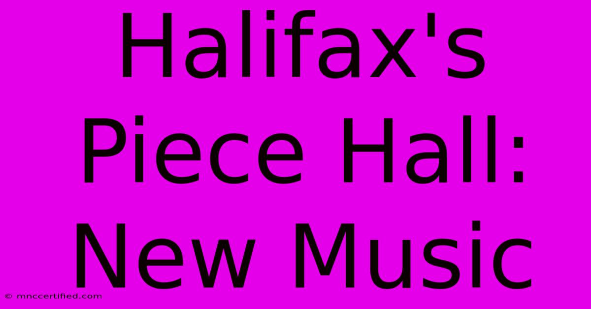 Halifax's Piece Hall: New Music