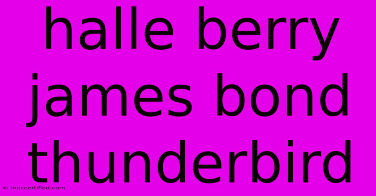 Halle Berry James Bond Thunderbird