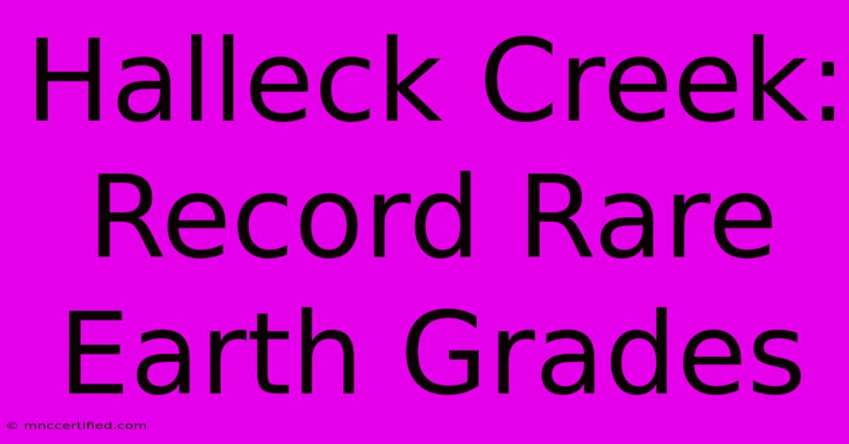 Halleck Creek: Record Rare Earth Grades