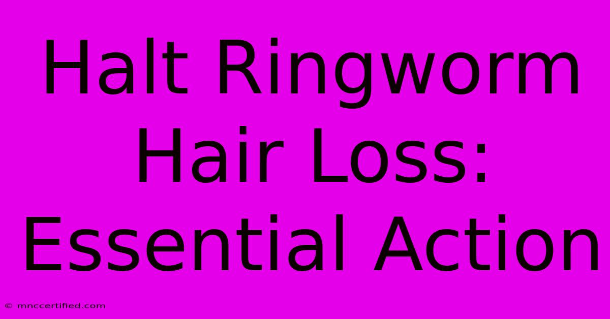 Halt Ringworm Hair Loss: Essential Action