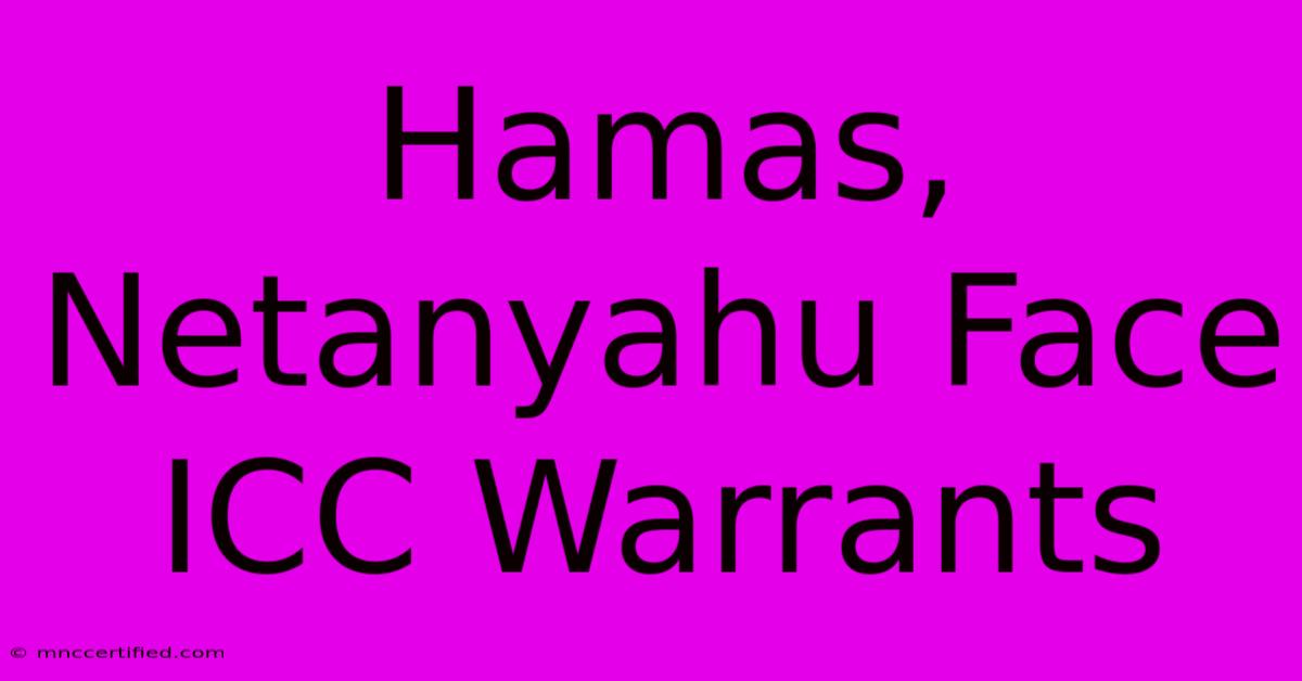 Hamas, Netanyahu Face ICC Warrants