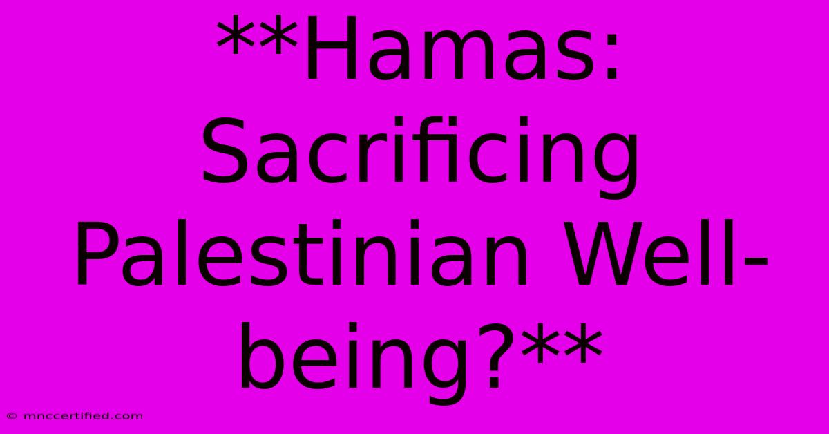 **Hamas: Sacrificing Palestinian Well-being?**