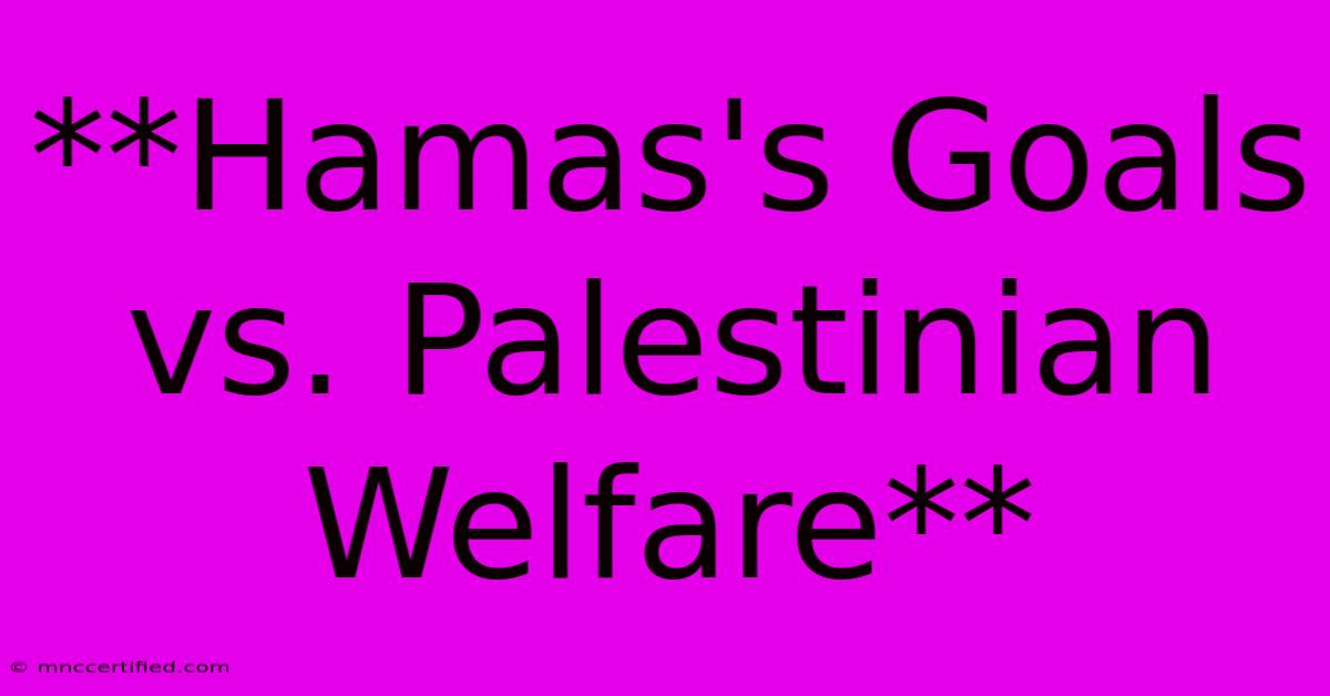 **Hamas's Goals Vs. Palestinian Welfare**