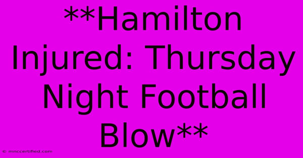 **Hamilton Injured: Thursday Night Football Blow**