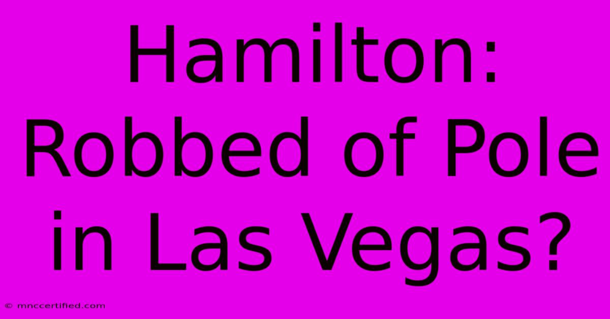 Hamilton: Robbed Of Pole In Las Vegas?