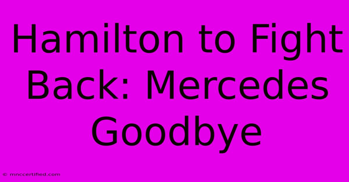 Hamilton To Fight Back: Mercedes Goodbye