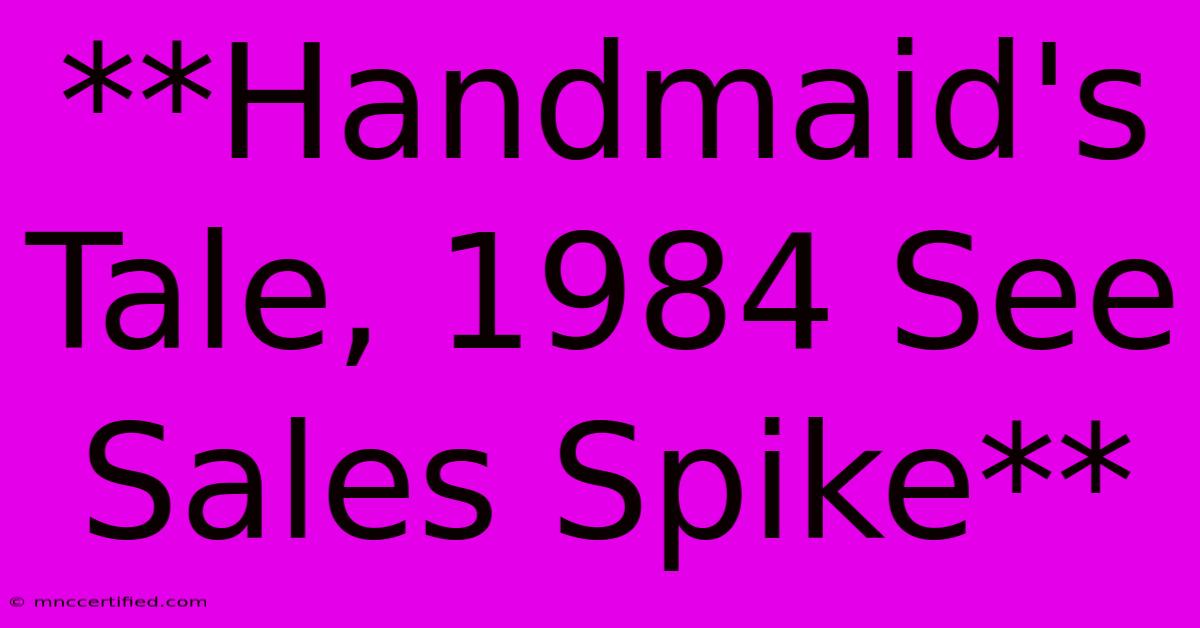 **Handmaid's Tale, 1984 See Sales Spike**