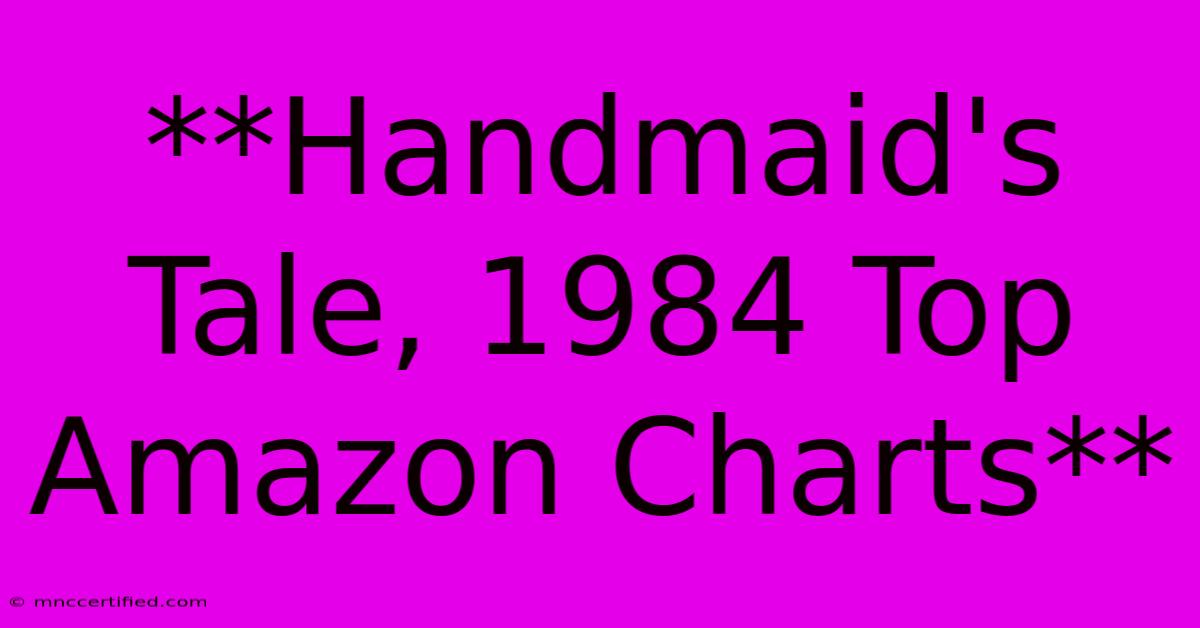 **Handmaid's Tale, 1984 Top Amazon Charts**