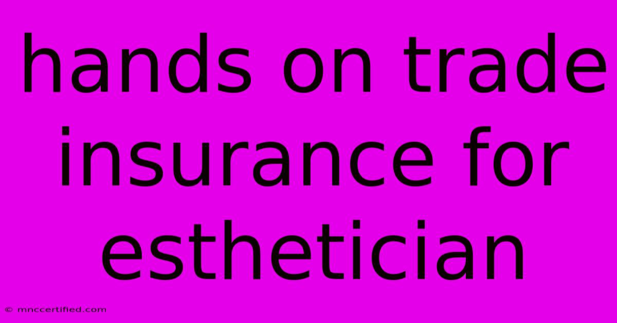 Hands On Trade Insurance For Esthetician