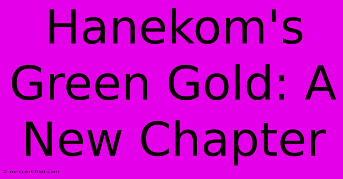 Hanekom's Green Gold: A New Chapter