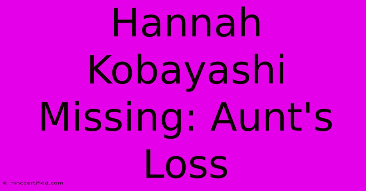 Hannah Kobayashi Missing: Aunt's Loss