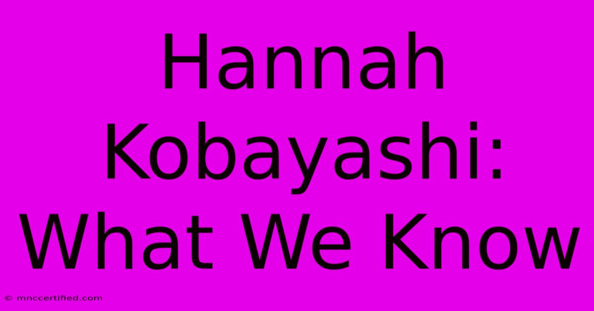 Hannah Kobayashi: What We Know