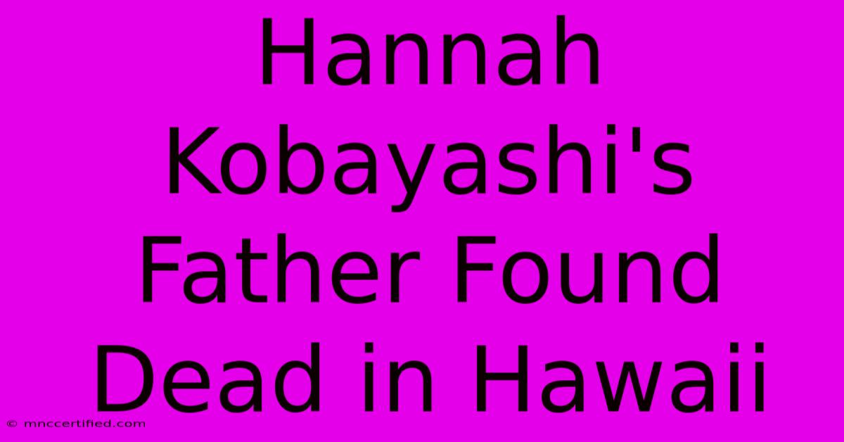 Hannah Kobayashi's Father Found Dead In Hawaii