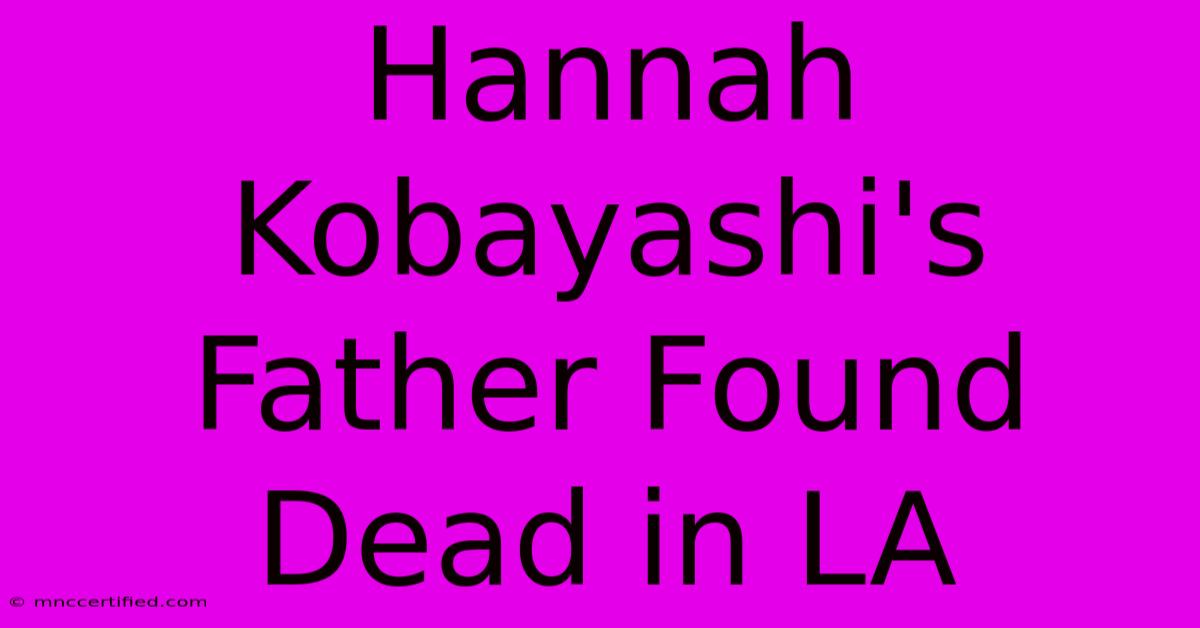 Hannah Kobayashi's Father Found Dead In LA