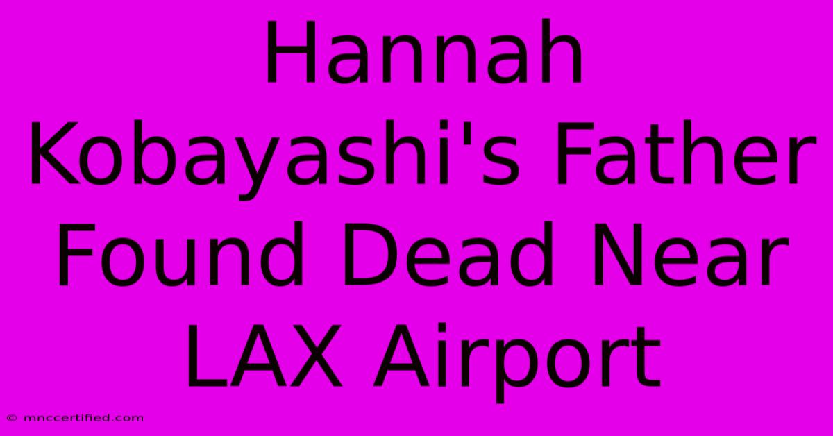 Hannah Kobayashi's Father Found Dead Near LAX Airport