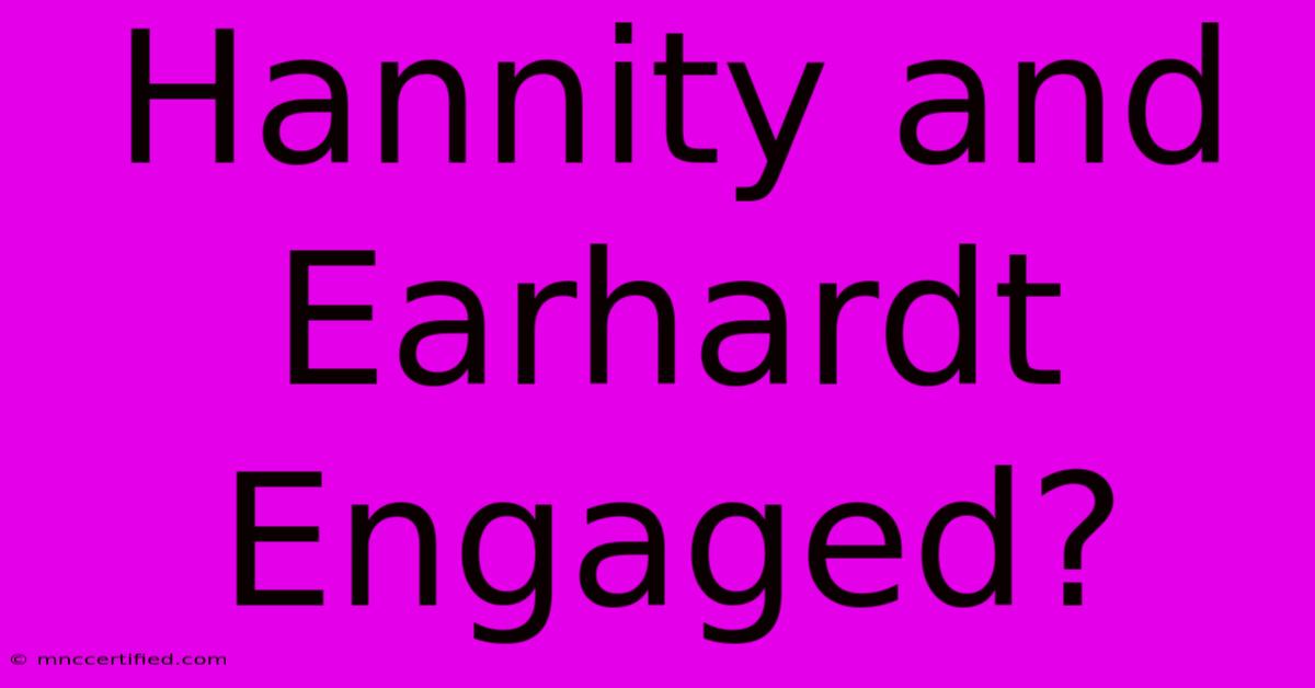 Hannity And Earhardt Engaged?