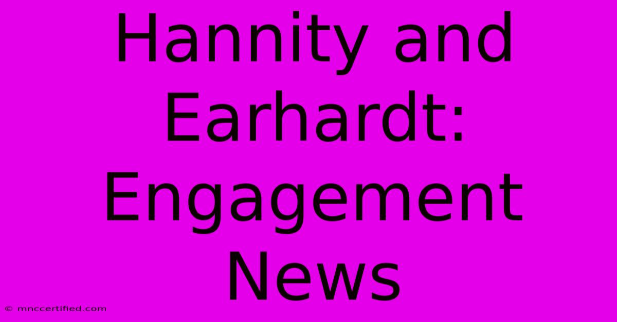 Hannity And Earhardt: Engagement News