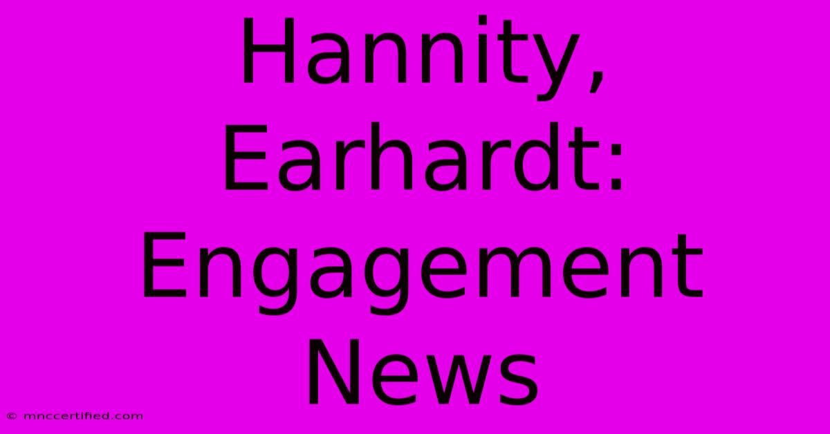 Hannity, Earhardt: Engagement News