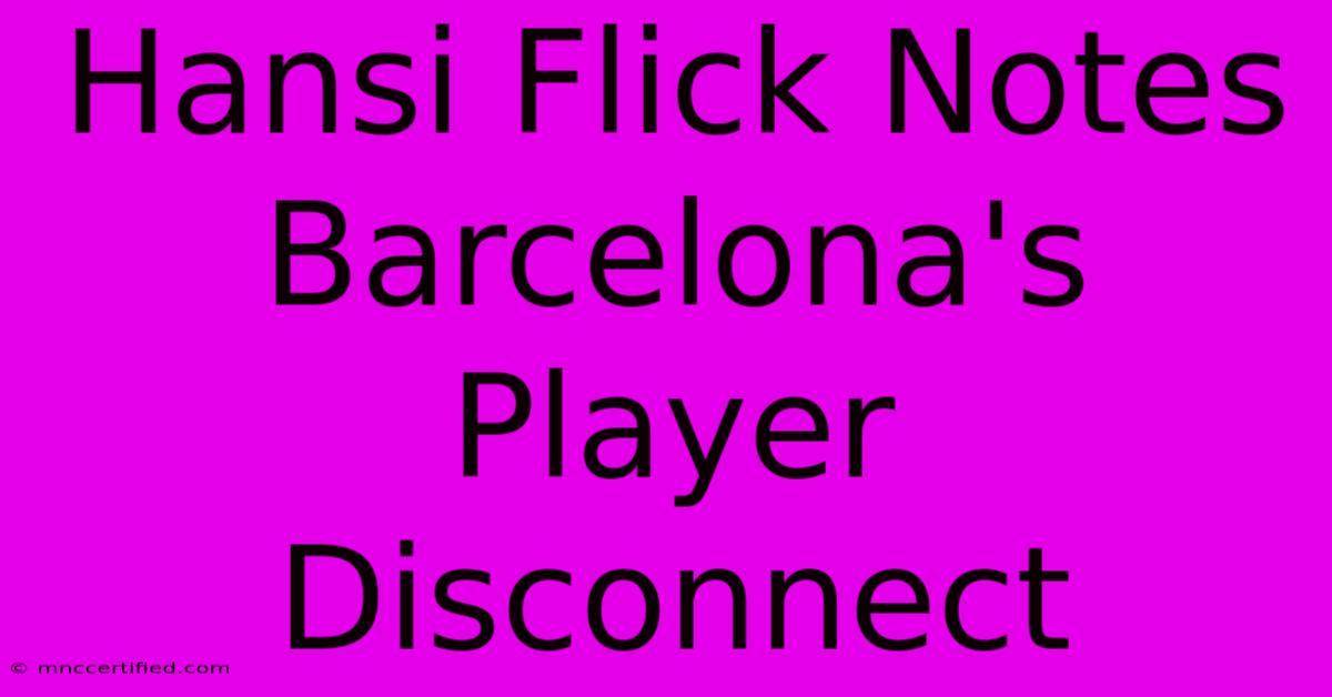 Hansi Flick Notes Barcelona's Player Disconnect