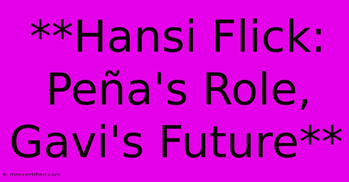 **Hansi Flick: Peña's Role, Gavi's Future**